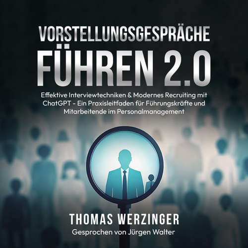 Hoerbuch Vorstellungsgespräche Führen 2.0: Effektive Interviewtechniken & Modernes Recruiting mit ChatGPT - Thomas Werzinger - Jürgen Walter