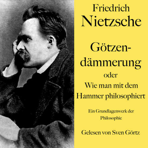 Hoerbuch Friedrich Nietzsche: Götzendämmerung oder Wie man mit dem Hammer philosophiert - Friedrich Nietzsche - Sven Görtz
