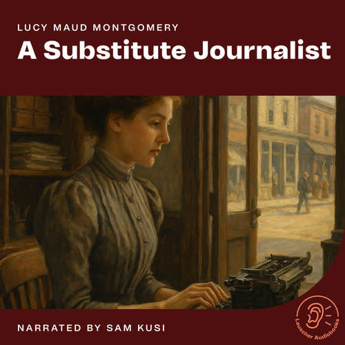 Audiobook A Substitute Journalist - Lucy Maud Montgomery - Sam Kusi