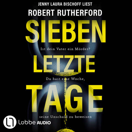 Hoerbuch Sieben letzte Tage - Ist dein Vater ein Mörder? Du hast eine Woche, seine Unschuld zu beweisen - Robert Rutherford - Jenny Laura Bischoff