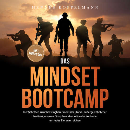 Hoerbuch Das Mindset Bootcamp: In 7 Schritten zu unbezwingbarer mentaler Stärke, außergewöhnlicher Resilienz, eiserner Disziplin und emotionaler Kontrolle, um jedes Ziel zu erreichen - inkl. Workbook - Hennes Koppelmann - Torben Eisele