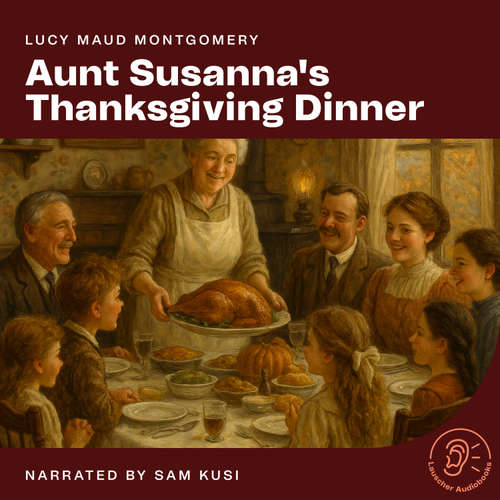 Audiobook Aunt Susanna's Thanksgiving Dinner - Lucy Maud Montgomery - Sam Kusi