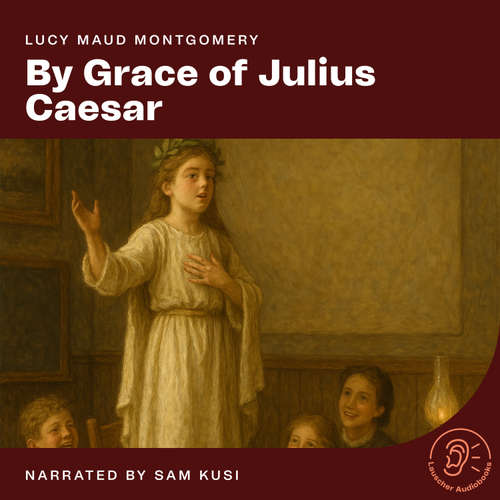 Audiobook By Grace of Julius Caesar - Lucy Maud Montgomery - Sam Kusi
