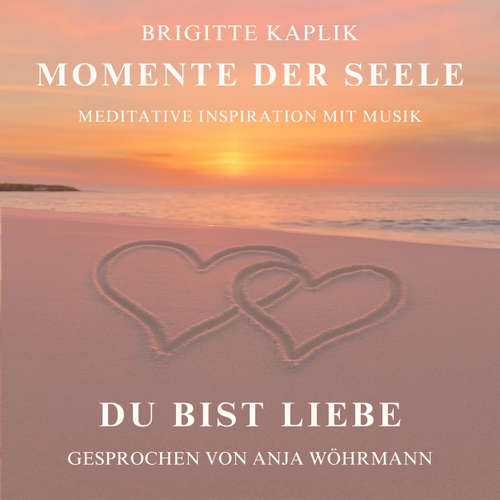Hoerbuch Du bist Liebe - Momente der Seele, Band 2 - Brigitte Kaplik - Anja Wöhrmann