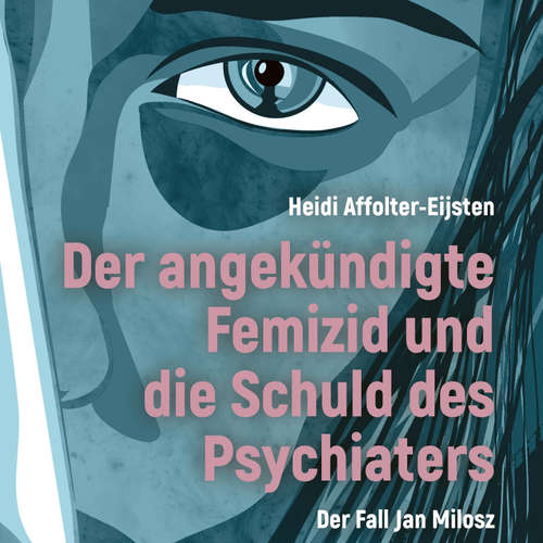 Hoerbuch Der angekündigte Femizid und die Schuld des Psychiaters - Heidi Affolter-Eijsten - Peter Markus Prukel