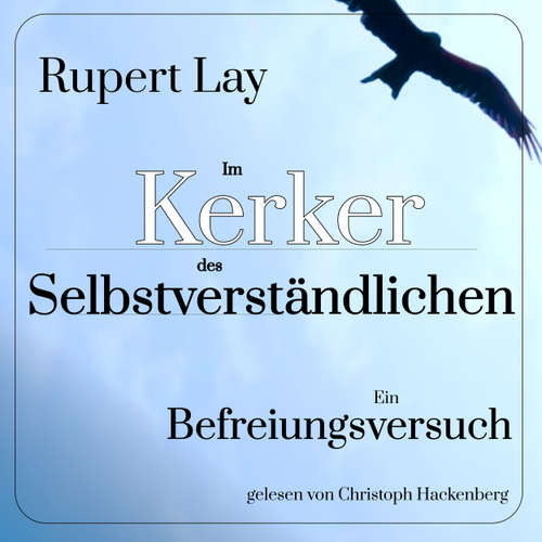 Hoerbuch Im Kerker des Selbstverständlichen - Ein Befreiungsversuch - Rupert Lay - Christoph Hackenberg