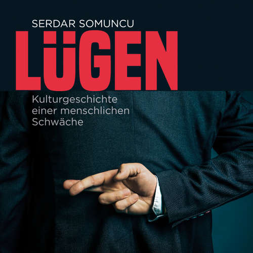 Hoerbuch Lügen - Die Kulturgeschichte einer menschlichen Schwäche - Serdar Somuncu - Serdar Somuncu