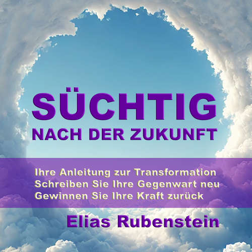 Hoerbuch Süchtig nach der Zukunft: Ihre Anleitung zur Transformation - Elias Rubenstein - Kris Klingenberg