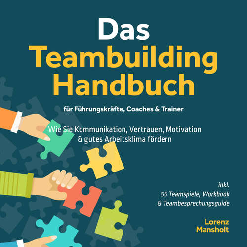Hoerbuch Das Teambuilding Handbuch für Führungskräfte, Coaches & Trainer: Wie Sie Kommunikation, Vertrauen, Motivation & gutes Arbeitsklima fördern - inkl. 55 Teamspiele, Workbook & Teambesprechungs-Guide - Lorenz Mansholt - Torben Eisele