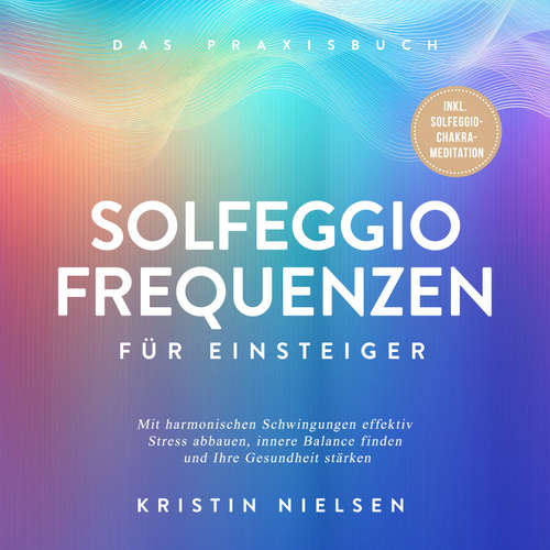 Hoerbuch Solfeggio Frequenzen für Einsteiger - Das Praxisbuch: Mit harmonischen Schwingungen effektiv Stress abbauen, innere Balance finden und Ihre Gesundheit stärken - inkl. Solfeggio-Chakra-Meditation - Kristin Nielsen - Louisa Klein