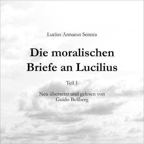 Hoerbuch Die moralischen Briefe an Lucilius - Teil 1 - Lucius Annaeus Seneca - Guido Bellberg