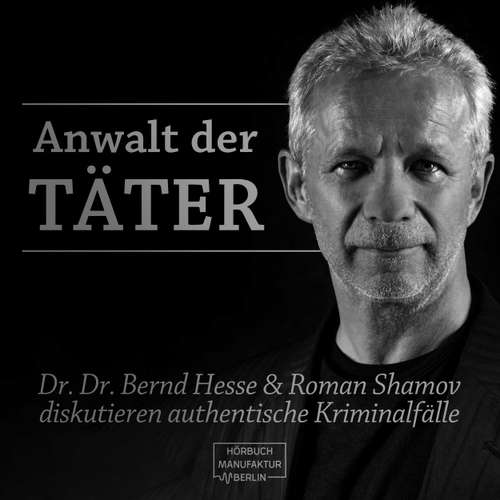 Hoerbuch Anwalt der Täter - Dr. Dr. Bernd Hesse und Roman Shamov diskutieren zu authentischen Kriminalfällen - Bernd Hesse - Bernd Hesse