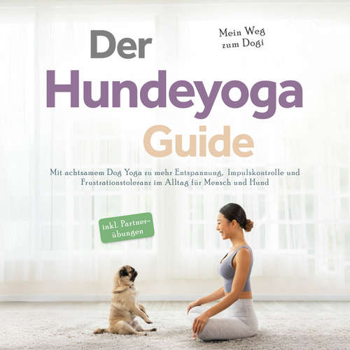 Hoerbuch Der Hundeyoga Guide - Mein Weg zum Dogi: Mit achtsamem Dog Yoga zu mehr Entspannung, Impulskontrolle und Frustrationstoleranz im Alltag für Mensch und Hund - inkl. Partnerübungen - Julia Everwien - Louisa Klein