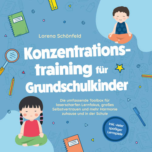 Hoerbuch Konzentrationstraining für Grundschulkinder: Die umfassende Toolbox für laserscharfen Lernfokus, großes Selbstvertrauen und mehr Harmonie zuhause und in der Schule - inkl. vieler spaßiger Lernspiele - Lorena Schönfeld - Louisa Klein
