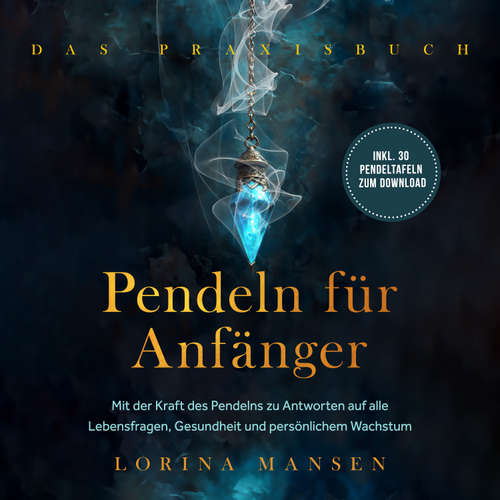 Hoerbuch Pendeln für Anfänger - Das Praxisbuch: Mit der Kraft des Pendelns zu Antworten auf alle Lebensfragen, Gesundheit und persönlichem Wachstum - inkl. 30 Pendeltafeln zum Download - Lorina Mansen - Louisa Klein