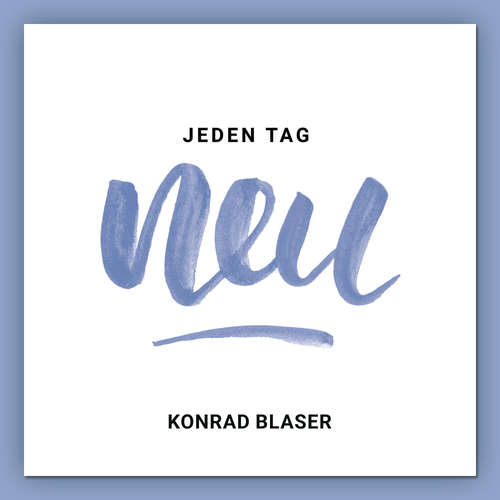 Hoerbuch Jeden Tag neu - Konrad Blaser - Stephan Buchholtz