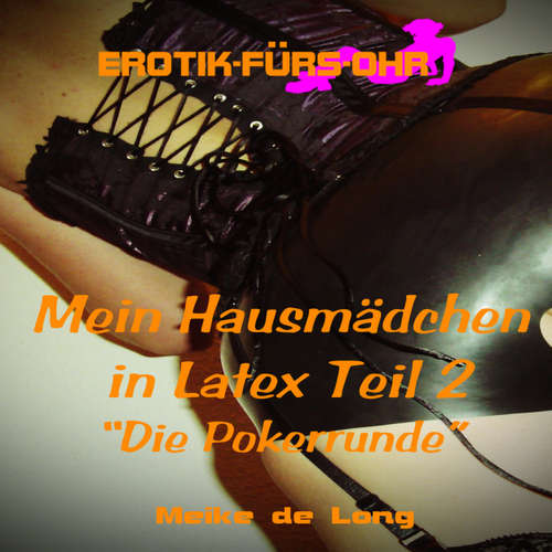 Hoerbuch Meike de Long, Mein Hausmädchen in Latex, Episode 2: Die Pokerrunde - Meike de Long - C. M. Diletto