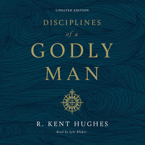 Audiobook Disciplines of a Godly Man (Updated Edition) - R. Kent Hughes - Lyle Blaker