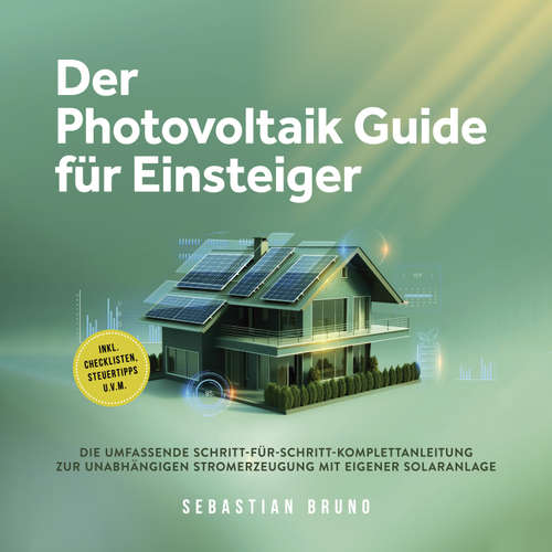 Hoerbuch Der Photovoltaik Guide für Einsteiger: Die umfassende Schritt-für-Schritt-Komplettanleitung zur unabhängigen Stromerzeugung mit eigener Solaranlage - inkl. Checklisten, Steuertipps u.v.m. - Sebastian Bruno - Torben Eisele