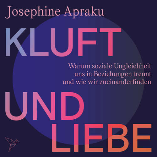 Hoerbuch Kluft und Liebe - Warum soziale Ungleichheit uns in Liebesbeziehungen trennt und wie wir zueinanderfinden - Josephine Apraku - Josephine Apraku