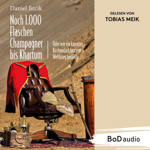 Hoerbuch Noch 1.000 Flaschen Champagner bis Khartum - Vier Katastrophen des viktorianischen England auf dem Weg zum Weltreich - Daniel Jircik - Tobias Meik