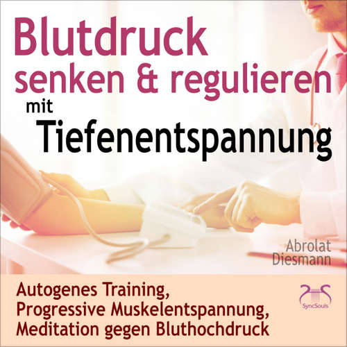 Hoerbuch Blutdruck Senken & Regulieren mit Tiefenentspannung - Autogenes Training, Progressive Muskelentspannung, Meditation gegen Bluthochdruck - Torsten Abrolat - Torsten Abrolat