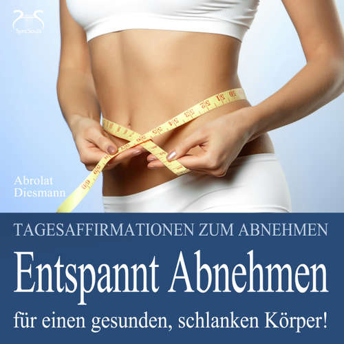 Hoerbuch Entspannt Abnehmen - Für einen gesunden, schlanken Körper! Tagesaffirmationen und Entspannungsübung zum Abnehmen - inneren Reichtum und Zufriedenheit fördern - Torsten Abrolat - Franziska Diesmann