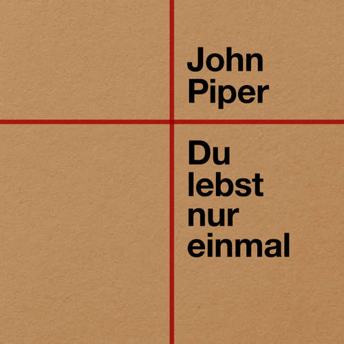 Hoerbuch Du lebst nur einmal - John Piper - Christoph Bergen
