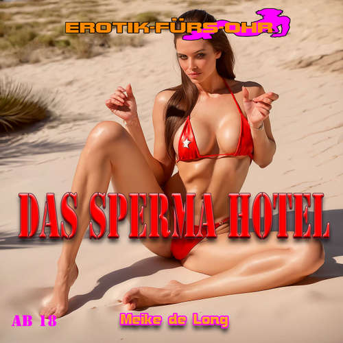 Hoerbuch Erotik für's Ohr, Das Sperma Hotel - Meike de Lon - Elise Noir