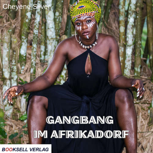 Hoerbuch Gangbang im Afrikadorf - Cheyenne Silver - Trixy Neumann
