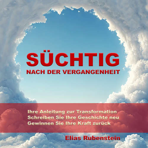 Hoerbuch Süchtig nach der Vergangenheit: Anleitung zur Transformation - Elias Rubenstein - Kris Klingenberg