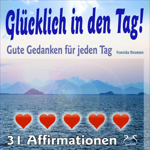 Hoerbuch Glücklich in den Tag! Gute Gedanken für jeden Tag - 31 Affirmationen - mit Naturklängen und Entspannungsmusik - Torsten Abrolat - Franziska Diesmann