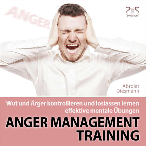 Hoerbuch Anger Management Training - Wut und Ärger kontrollieren und loslassen lernen - effektive mentale Übungen - mit Entspannungsmusik 432 HZ - Torsten Abrolat - Torsten Abrolat