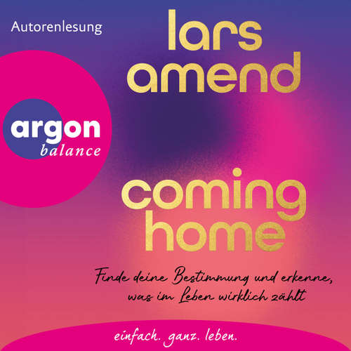 Hoerbuch Coming Home - Finde deine Bestimmung und erkenne, was im Leben wirklich zählt (Autorisierte Lesefassung) - Lars Amend - Lars Amend