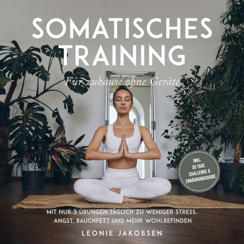 Hoerbuch Somatisches Training für zuhause ohne Geräte: Mit nur 3 Übungen täglich zu weniger Stress, Angst, Bauchfett und mehr Wohlbefinden - inkl. 30 Tage Challenge & Ernährungsguide - Leonie Jakobsen - Louisa Klein