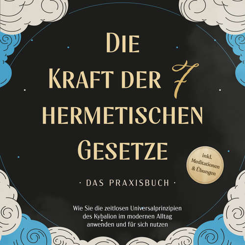 Hoerbuch Die Kraft der 7 hermetischen Gesetze - Das Praxisbuch: Wie Sie die zeitlosen Universalprinzipien des Kybalion im modernen Alltag anwenden und für sich nutzen - inkl. Meditationen & Übungen - Isabella Fährmann - Louisa Klein