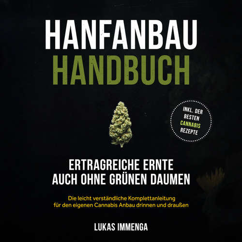 Hoerbuch Hanfanbau Handbuch - Ertragreiche Ernte auch ohne grünen Daumen: Die leicht verständliche Komplettanleitung für den eigenen Cannabis Anbau drinnen und draußen - inkl. der besten Cannabis Rezepte - Lukas Immenga - Torben Eisele