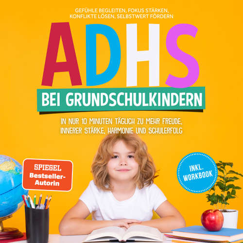 Hoerbuch ADHS bei Grundschulkindern: In nur 10 Minuten täglich zu mehr Freude, innerer Stärke, Harmonie und Schulerfolg – Gefühle begleiten, Fokus stärken, Konflikte lösen, Selbstwert fördern – inkl. Workbook - Lorena Schönfeld - Louisa Klein