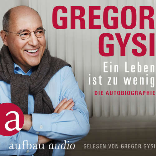 Hoerbuch Ein Leben ist zu wenig - Die Autobiographie - Gregor Gysi - Gregor Gysi