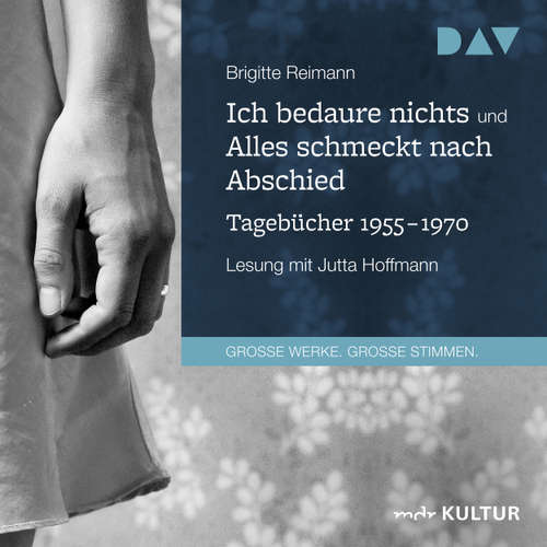 Hoerbuch Ich bedaure nichts / Alles schmeckt nach Abschied - Tagebücher 1955-1970 - Brigitte Reimann - Jutta Hoffmann