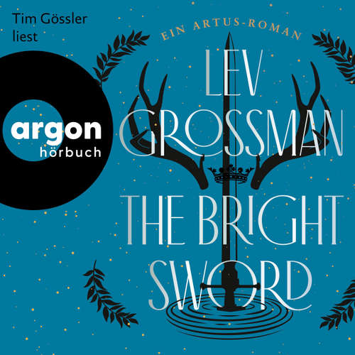 Hoerbuch The Bright Sword - Ein Artus-Roman - Lev Grossman - Tim Gössler