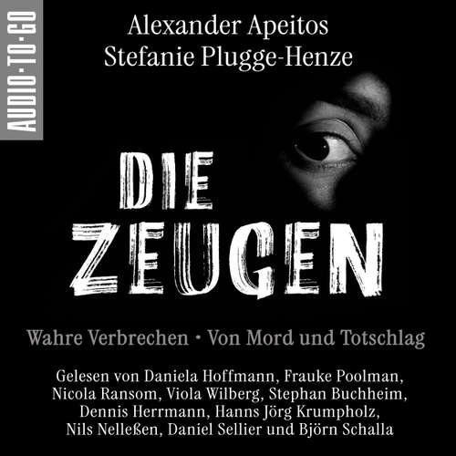 Hoerbuch Die Zeugen. Wahre Verbrechen. - Von Mord und Totschlag. - Alexander Apeitos - Daniela Hoffmann