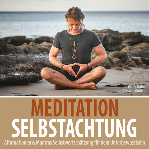 Hoerbuch Meditation Selbstachtung - Affirmationen & Mantras Selbstwertschätzung für dein Unterbewusstsein - Negative Denkmuster auflösen - Pierre Bohn - Pierre Bohn