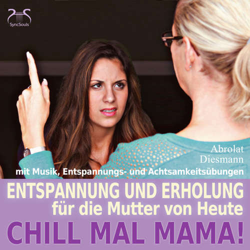 Hoerbuch Chill Mal Mama! Entspannung und Erholung für die Mutter von Heute - Entspannung, Achtsamkeitsübungen und entspannender Musik für Mutter und Kind - Torsten Abrolat - Torsten Abrolat