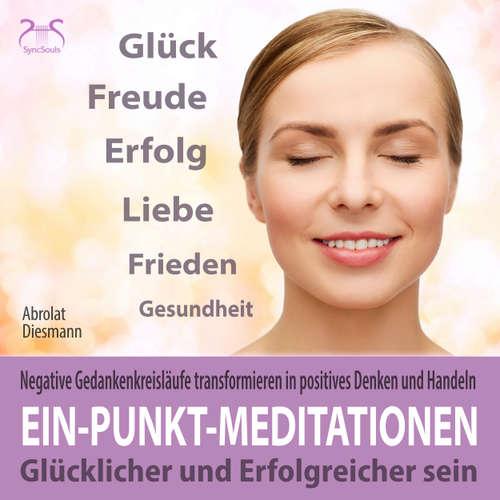 Hoerbuch Ein-Punkt-Meditationen: Negative Gedankenkreisläufe transformieren in positives Denken und Handeln - einfach anzuwendende Tiefenentspannung: glücklicher und erfolgreicher sein - Torsten Abrolat - Torsten Abrolat