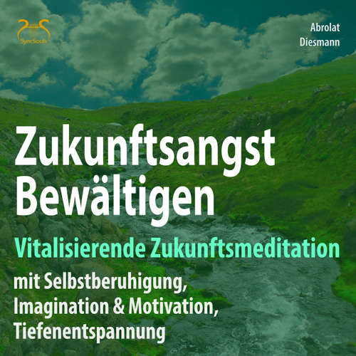Hoerbuch Zukunftsangst Bewältigen - Vitalisierende Zukunftsmeditation mit Selbstberuhigung, Imagination & Motivation, Tiefenentspannung - geführte, meditative Zukunftsimagination mit Elementen des Autogenem Trainings - Torsten Abrolat - Torsten Abrolat