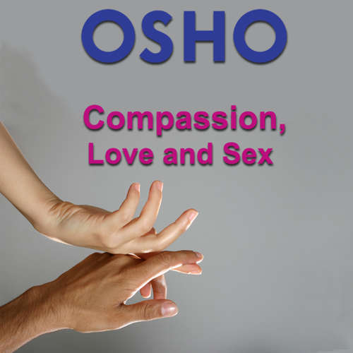 Audiobook Compassion, Love and Sex - OSHO - Osho