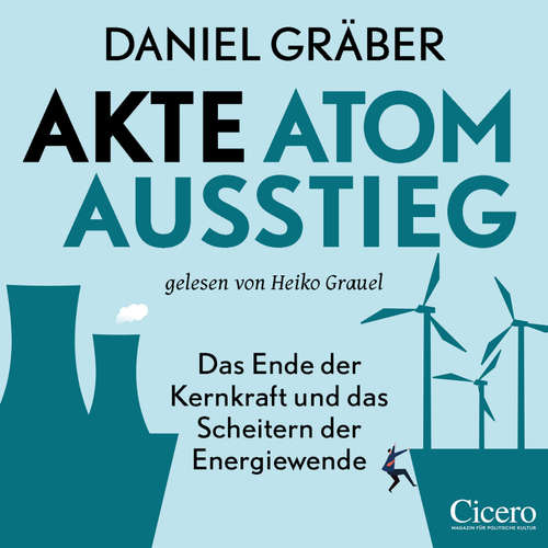Hoerbuch Akte Atomausstieg: Das Ende der Kernkraft und das Scheitern der Energiewende - Daniel Gräber - Heiko Grauel