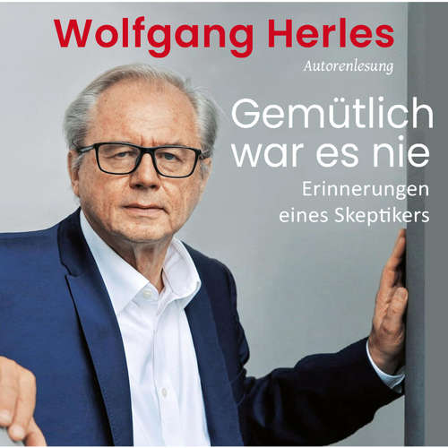 Hoerbuch Gemütlich war es nie: Erinnerungen eines Skeptikers - Wolfgang Herles - Wolfgang Herles