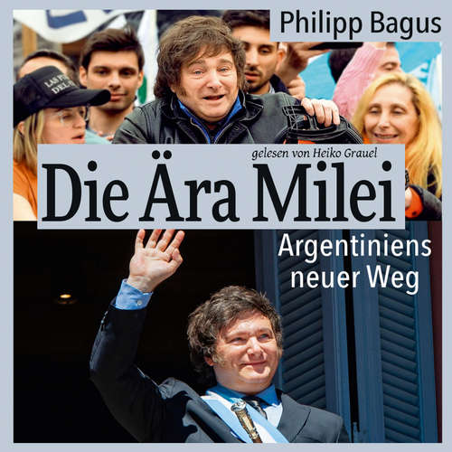 Hoerbuch Die Ära Milei: Argentiniens neuer Weg - Philipp Bagus - Heiko Grauel